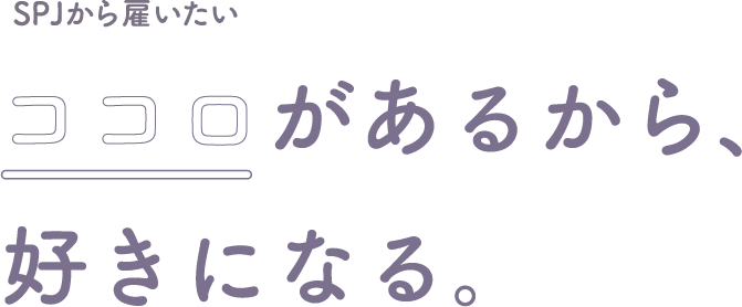 SPJから雇いたい　ココロがあるから、好きになる