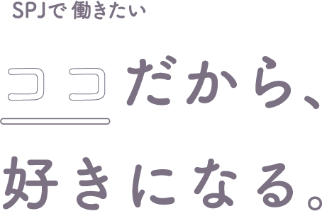 SPJで働きたい　ココだから、好きになる。